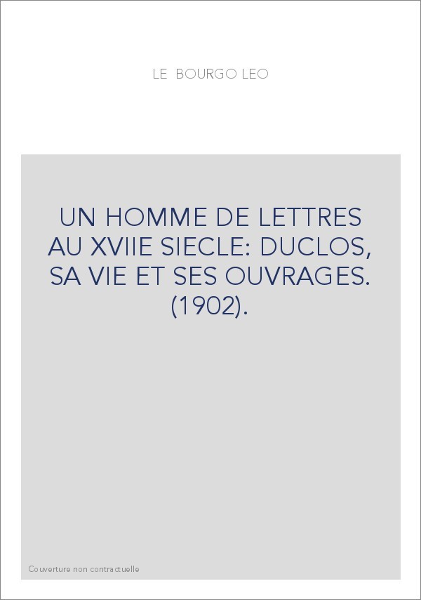 UN HOMME DE LETTRES AU XVIIE SIECLE: DUCLOS, SA VIE ET SES OUVRAGES. (1902).