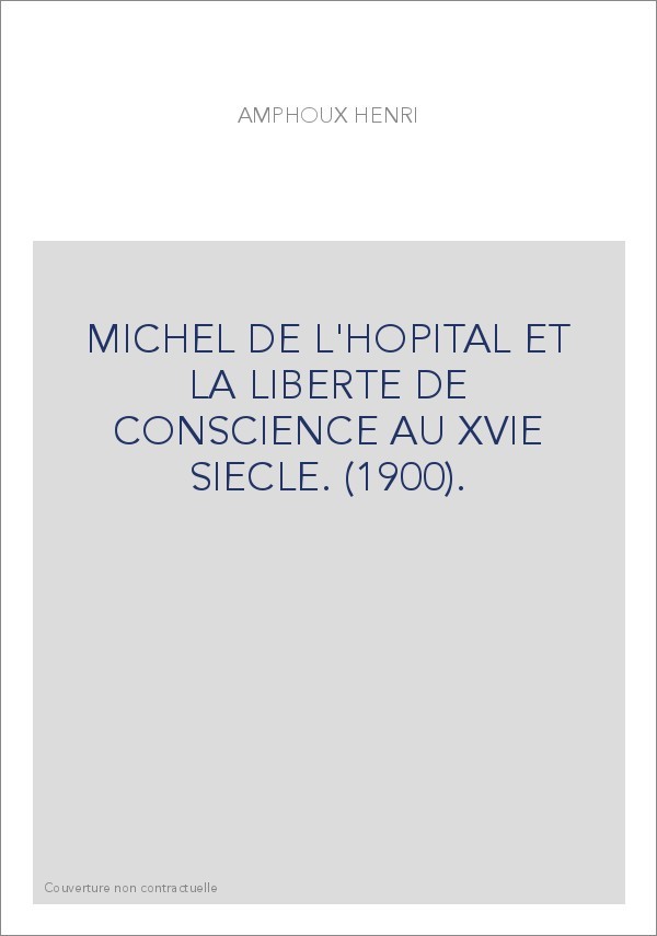 MICHEL DE L'HOPITAL ET LA LIBERTE DE CONSCIENCE AU XVIE SIECLE. (1900).