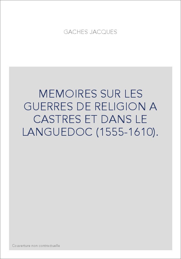 MEMOIRES SUR LES GUERRES DE RELIGION A CASTRES ET DANS LE LANGUEDOC (1555-1610).