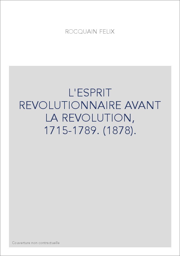 L'ESPRIT REVOLUTIONNAIRE AVANT LA REVOLUTION, 1715-1789. (1878).