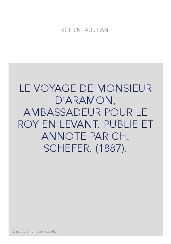 LE VOYAGE DE MONSIEUR D'ARAMON, AMBASSADEUR POUR LE ROY EN LEVANT. PUBLIE ET ANNOTE PAR CH. SCHEFER. (1887).