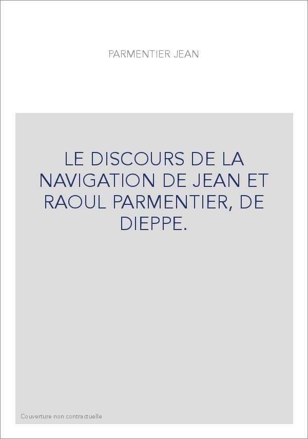 LE DISCOURS DE LA NAVIGATION DE JEAN ET RAOUL PARMENTIER, DE DIEPPE.