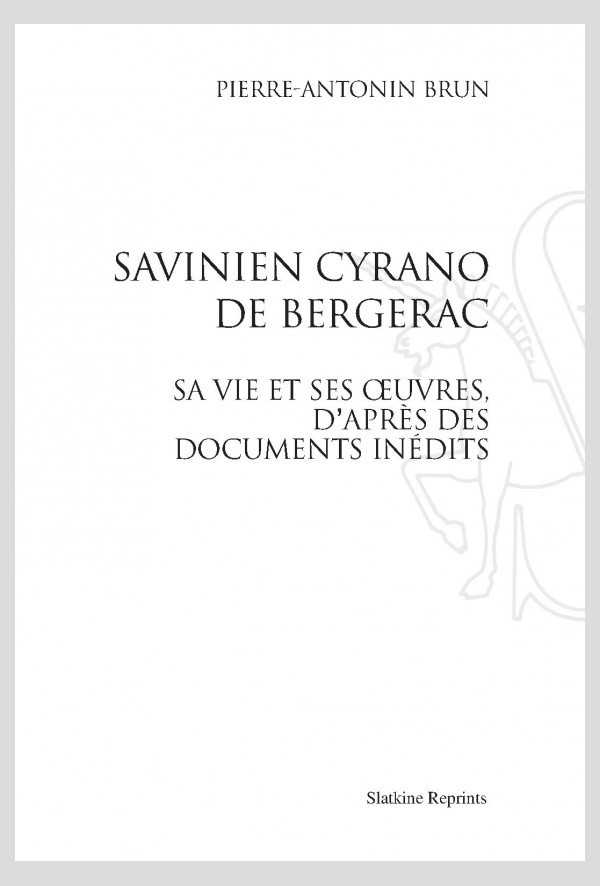 SAVINIEN CYRANO DE BERGERAC. SA VIE ET SES OEUVRES, D'APRÈS DES DOCUMENTS INÉDITS.