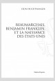 FRANKLIN, BEAUMARCHAIS ET LA NAISSANCE DES ETATS-UNIS