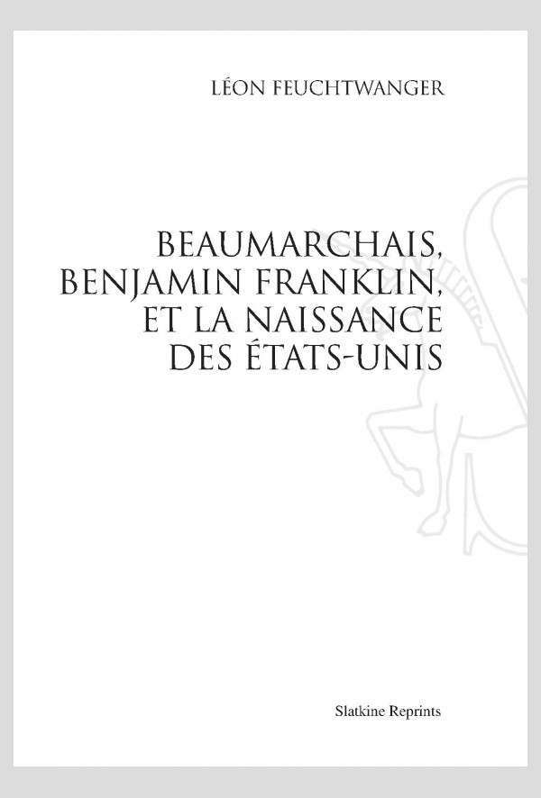FRANKLIN, BEAUMARCHAIS ET LA NAISSANCE DES ETATS-UNIS