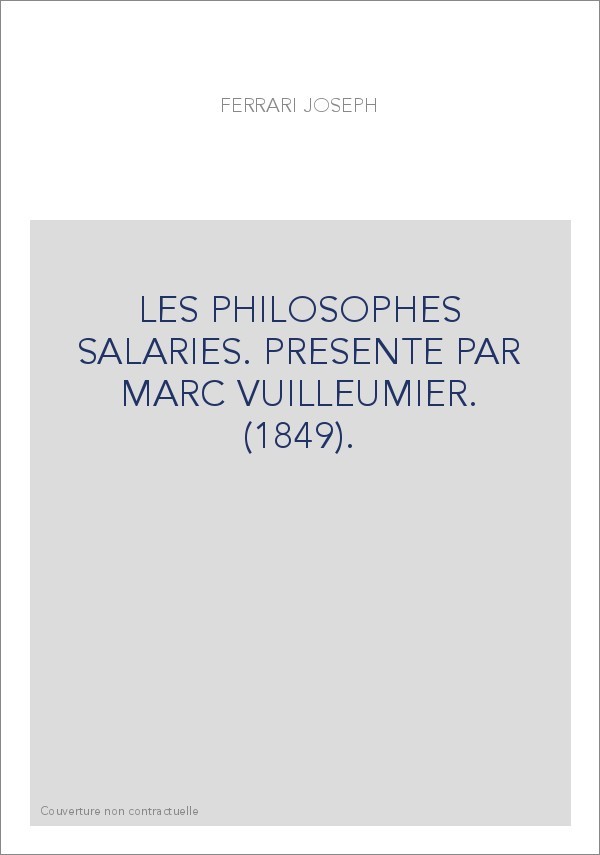 LES PHILOSOPHES SALARIES. PRESENTE PAR MARC VUILLEUMIER. (1849).