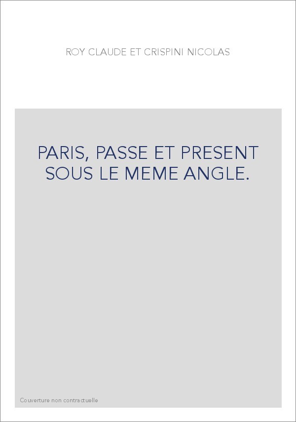 PARIS, PASSE ET PRESENT SOUS LE MEME ANGLE.
