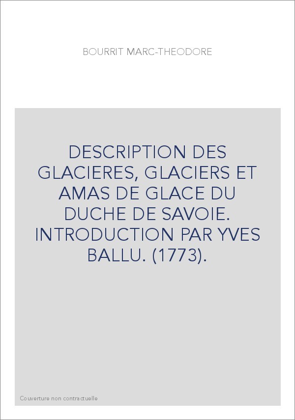 DESCRIPTION DES GLACIERES, GLACIERS ET AMAS DE GLACE DU DUCHE DE SAVOIE. INTRODUCTION PAR YVES BALLU. (1773).