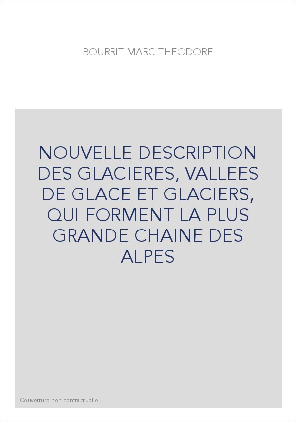 NOUVELLE DESCRIPTION DES GLACIERES, VALLEES DE GLACE ET GLACIERS, QUI FORMENT LA PLUS GRANDE CHAINE DES ALPES
