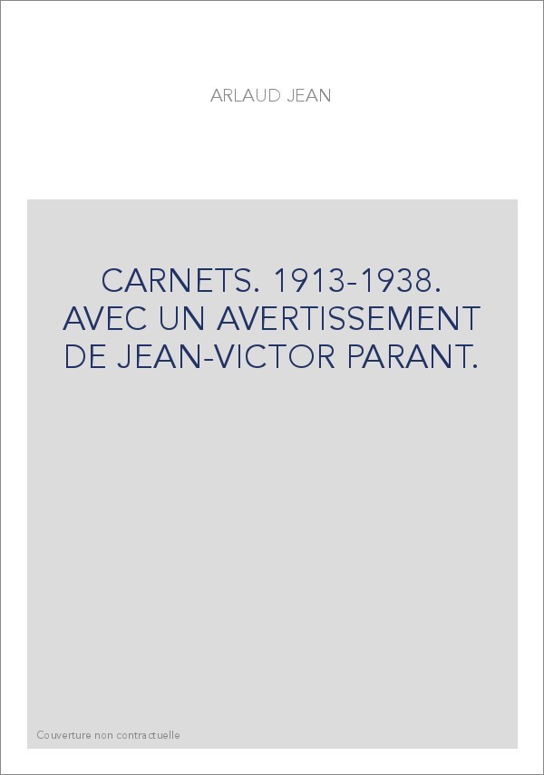CARNETS. 1913-1938. AVEC UN AVERTISSEMENT DE JEAN-VICTOR PARANT.