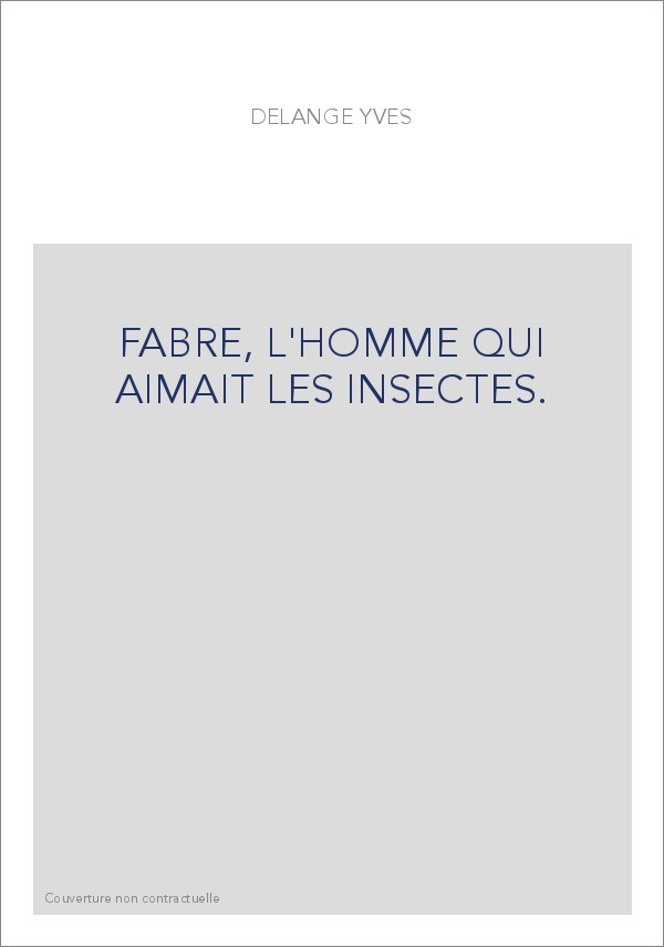 FABRE, L'HOMME QUI AIMAIT LES INSECTES.
