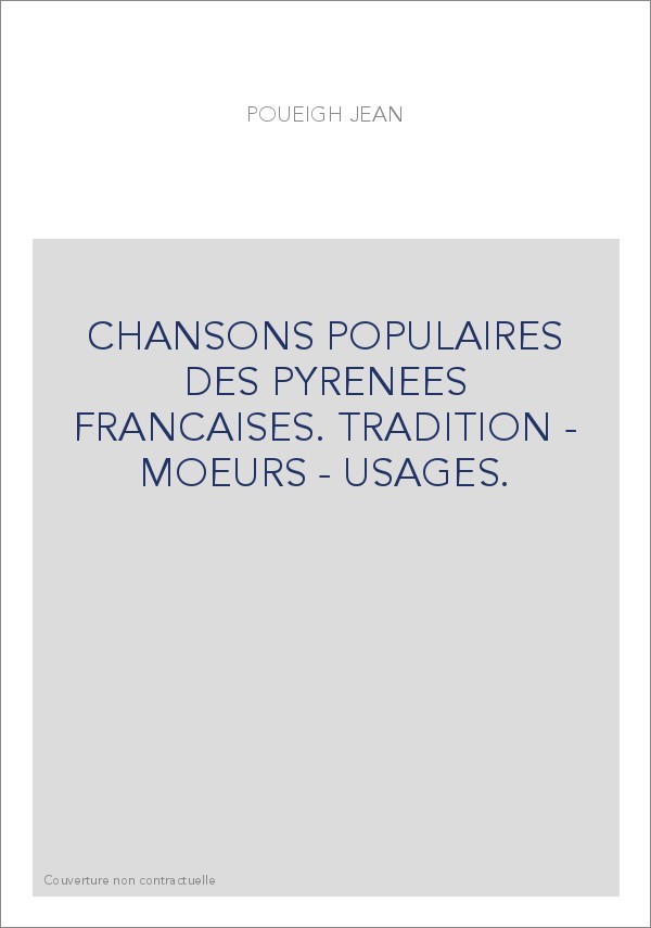 CHANSONS POPULAIRES DES PYRENEES FRANCAISES. TRADITION - MOEURS - USAGES.
