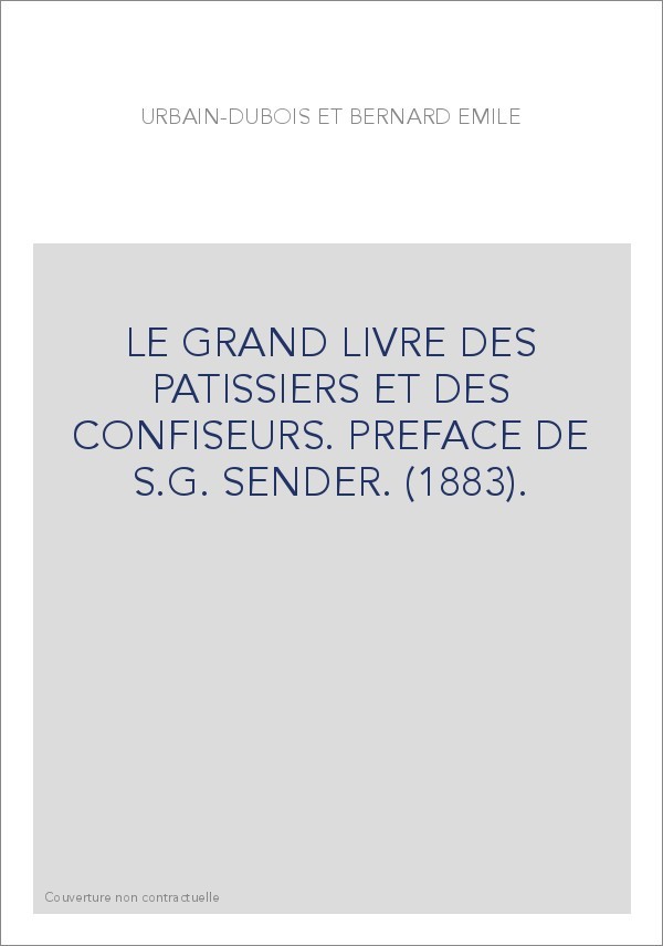 LE GRAND LIVRE DES PATISSIERS ET DES CONFISEURS. PREFACE DE S.G. SENDER. (1883). EDITION CLASSIQUE