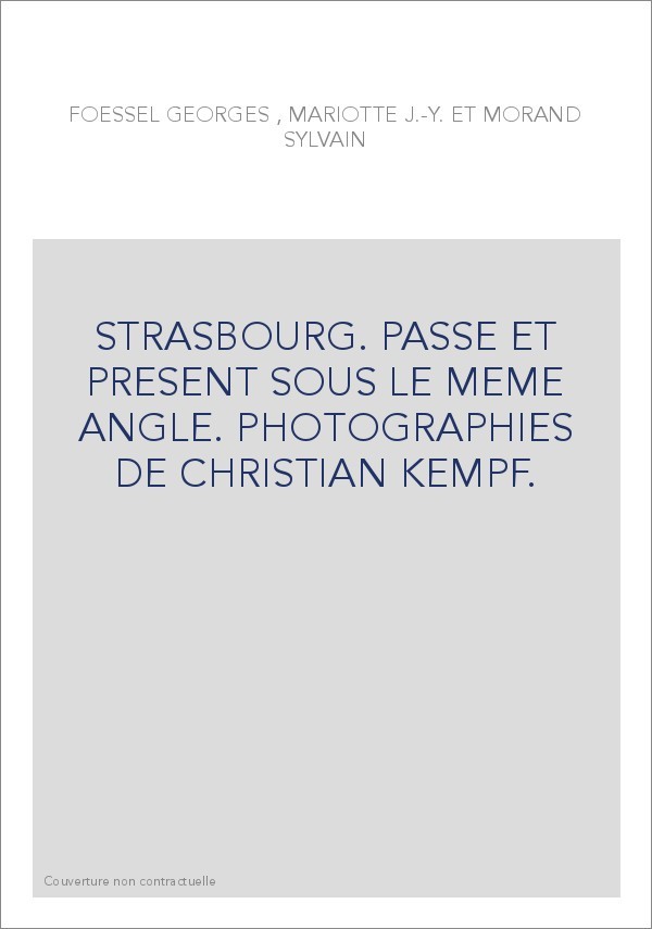 STRASBOURG. PASSE ET PRESENT SOUS LE MEME ANGLE. PHOTOGRAPHIES DE CHRISTIAN KEMPF.