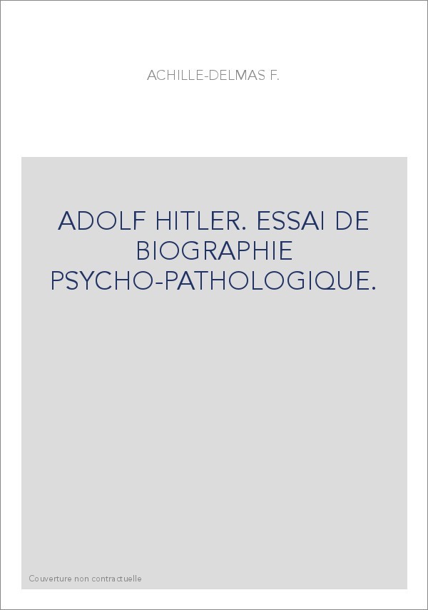 ADOLF HITLER. ESSAI DE BIOGRAPHIE PSYCHO-PATHOLOGIQUE.