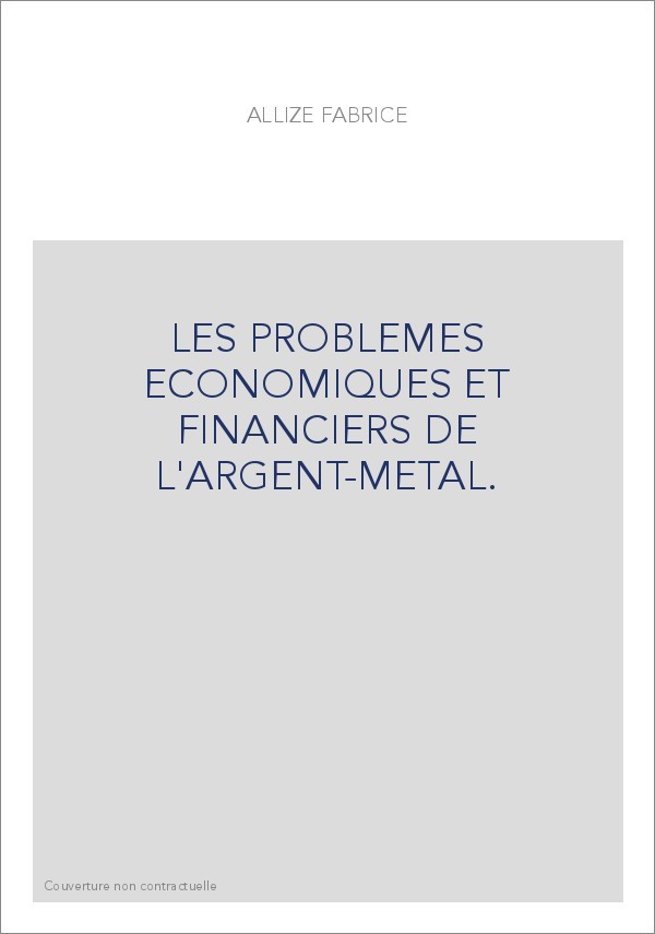 LES PROBLEMES ECONOMIQUES ET FINANCIERS DE L'ARGENT-METAL.
