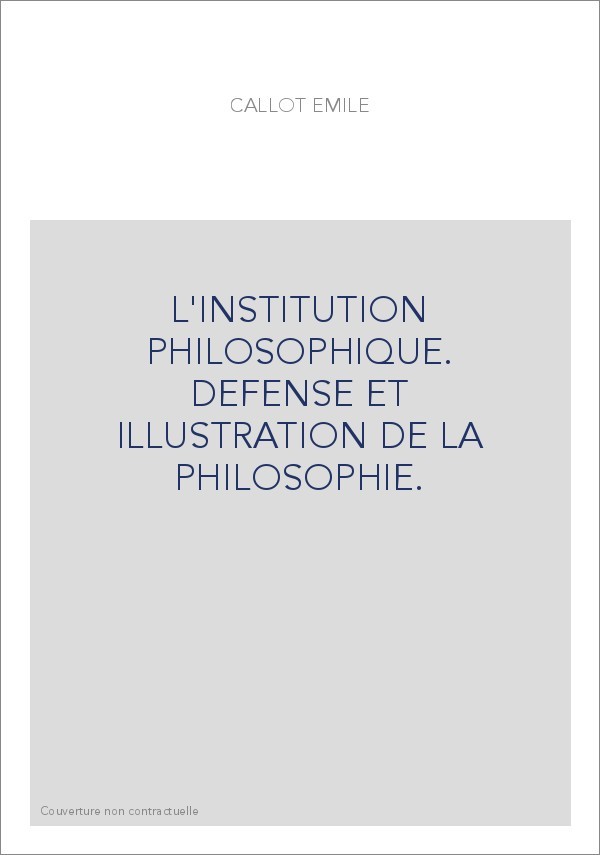 L'INSTITUTION PHILOSOPHIQUE. DEFENSE ET ILLUSTRATION DE LA PHILOSOPHIE.