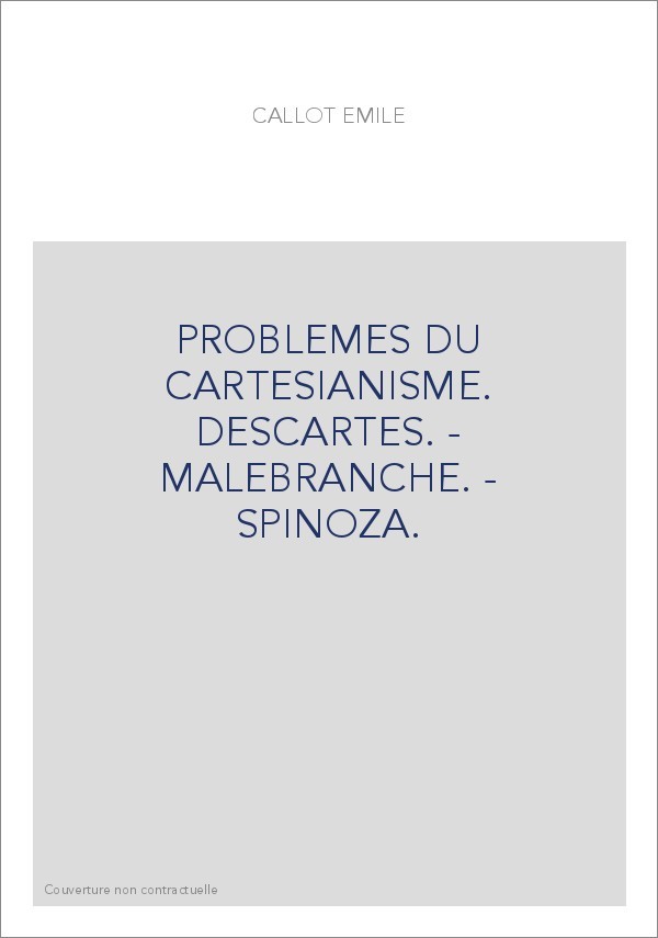 PROBLEMES DU CARTESIANISME. DESCARTES. - MALEBRANCHE. - SPINOZA.