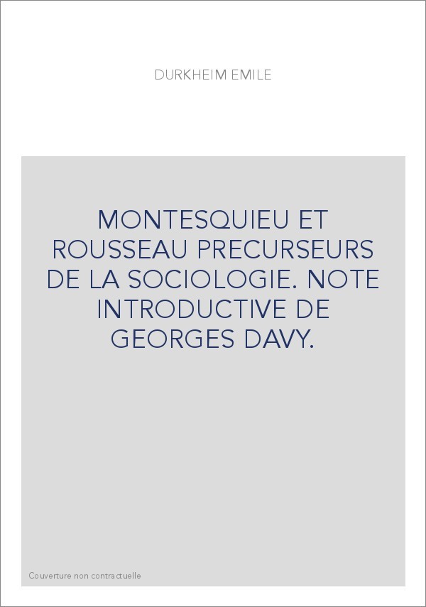 MONTESQUIEU ET ROUSSEAU PRECURSEURS DE LA SOCIOLOGIE. NOTE INTRODUCTIVE DE GEORGES DAVY.