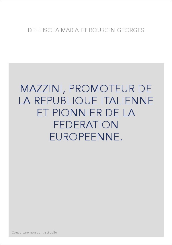 MAZZINI, PROMOTEUR DE LA REPUBLIQUE ITALIENNE ET PIONNIER DE LA FEDERATION EUROPEENNE.