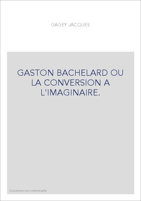 GASTON BACHELARD OU LA CONVERSION A L'IMAGINAIRE.