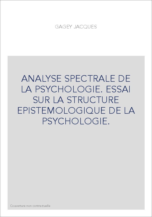 ANALYSE SPECTRALE DE LA PSYCHOLOGIE. ESSAI SUR LA STRUCTURE EPISTEMOLOGIQUE DE LA PSYCHOLOGIE.
