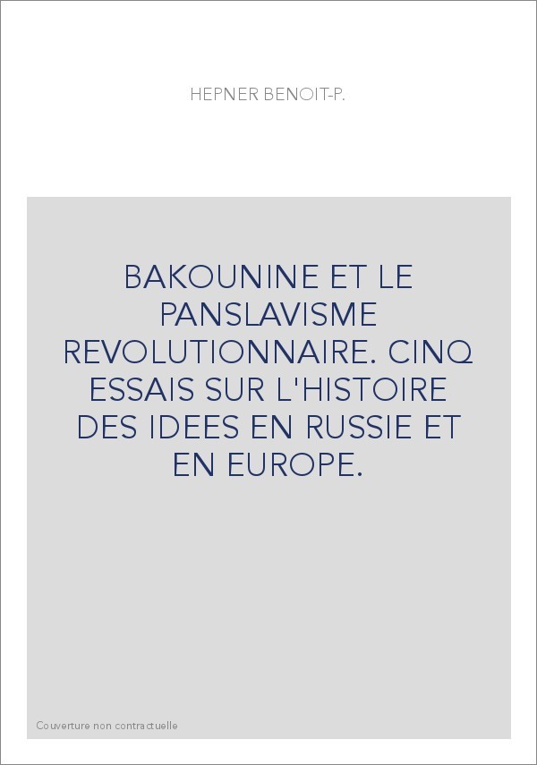 BAKOUNINE ET LE PANSLAVISME REVOLUTIONNAIRE. CINQ ESSAIS SUR L'HISTOIRE DES IDEES EN RUSSIE ET EN EUROPE.