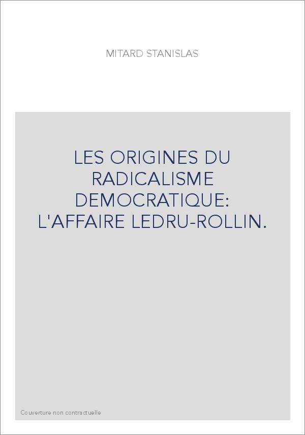 LES ORIGINES DU RADICALISME DEMOCRATIQUE: L'AFFAIRE LEDRU-ROLLIN.