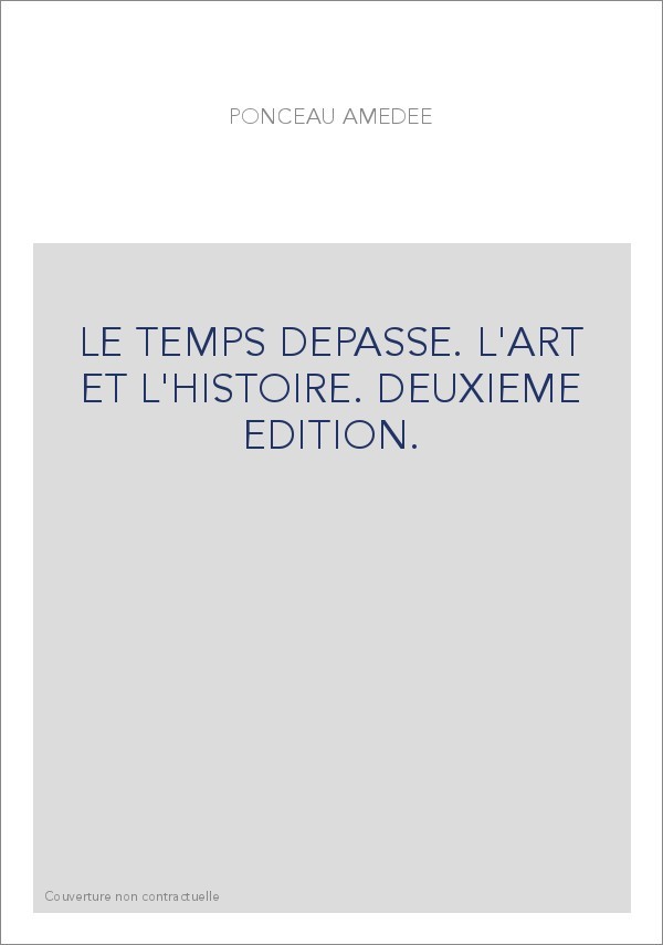 LE TEMPS DEPASSE. L'ART ET L'HISTOIRE. DEUXIEME EDITION.