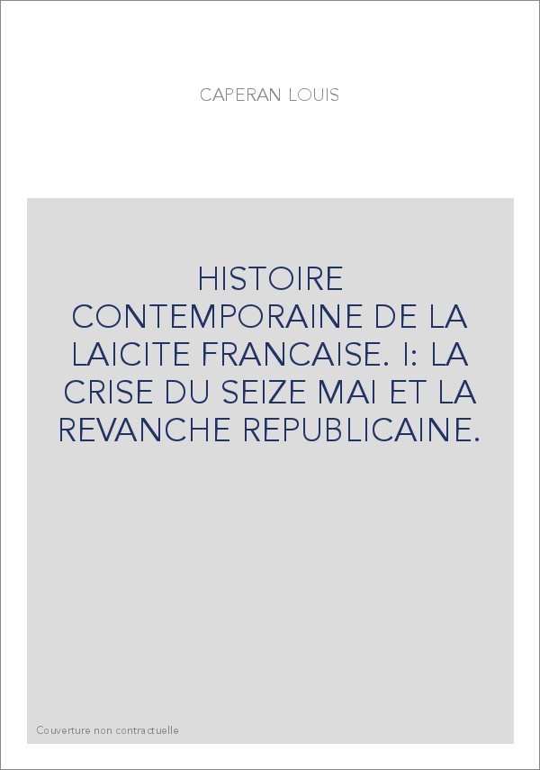 HISTOIRE CONTEMPORAINE DE LA LAICITE FRANCAISE. I: LA CRISE DU SEIZE MAI ET LA REVANCHE REPUBLICAINE.