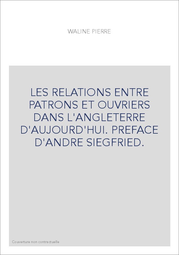 LES RELATIONS ENTRE PATRONS ET OUVRIERS DANS L'ANGLETERRE D'AUJOURD'HUI. PREFACE D'ANDRE SIEGFRIED.