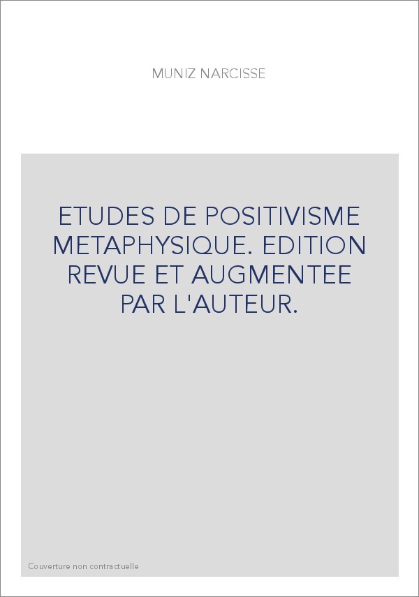 ETUDES DE POSITIVISME METAPHYSIQUE. EDITION REVUE ET AUGMENTEE PAR L'AUTEUR.