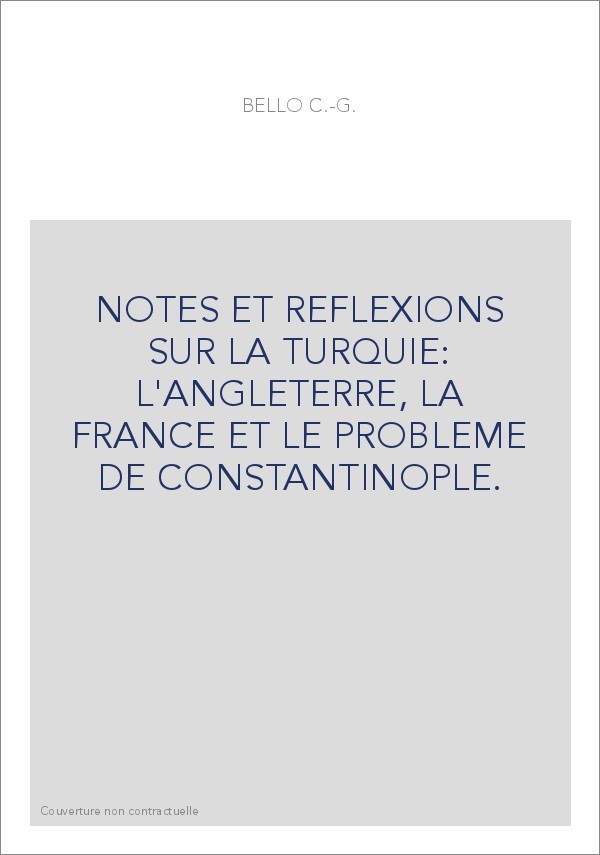 NOTES ET REFLEXIONS SUR LA TURQUIE: L'ANGLETERRE, LA FRANCE ET LE PROBLEME DE CONSTANTINOPLE.