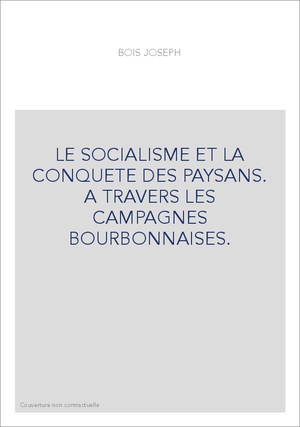 LE SOCIALISME ET LA CONQUETE DES PAYSANS. A TRAVERS LES CAMPAGNES BOURBONNAISES.
