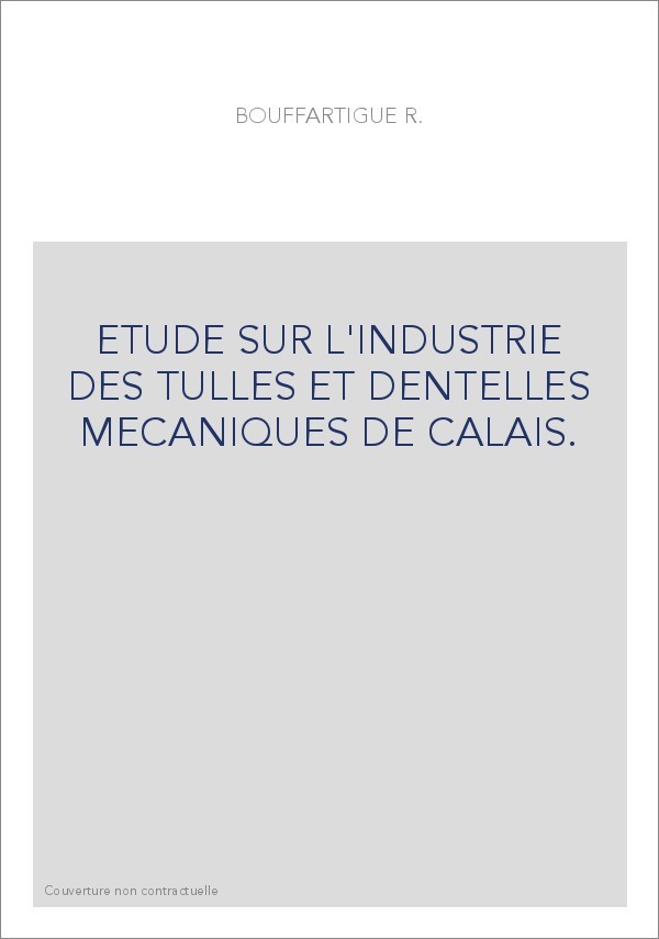 ETUDE SUR L'INDUSTRIE DES TULLES ET DENTELLES MECANIQUES DE CALAIS.