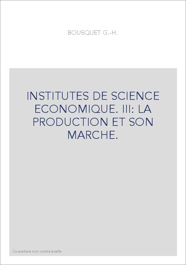 INSTITUTES DE SCIENCE ECONOMIQUE. III: LA PRODUCTION ET SON MARCHE.