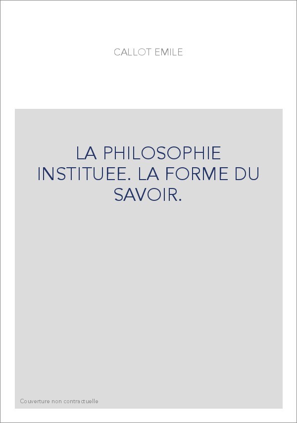 LA PHILOSOPHIE INSTITUEE. LA FORME DU SAVOIR.
