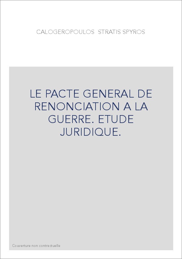 LE PACTE GENERAL DE RENONCIATION A LA GUERRE. ETUDE JURIDIQUE.