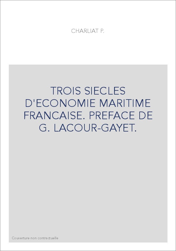 TROIS SIECLES D'ECONOMIE MARITIME FRANCAISE. PREFACE DE G. LACOUR-GAYET.