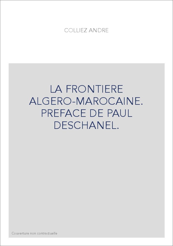 LA FRONTIERE ALGERO-MAROCAINE. PREFACE DE PAUL DESCHANEL.