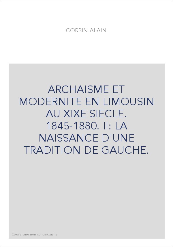 ARCHAISME ET MODERNITE EN LIMOUSIN AU XIXE SIECLE. 1845-1880. II: LA NAISSANCE D'UNE TRADITION DE GAUCHE.