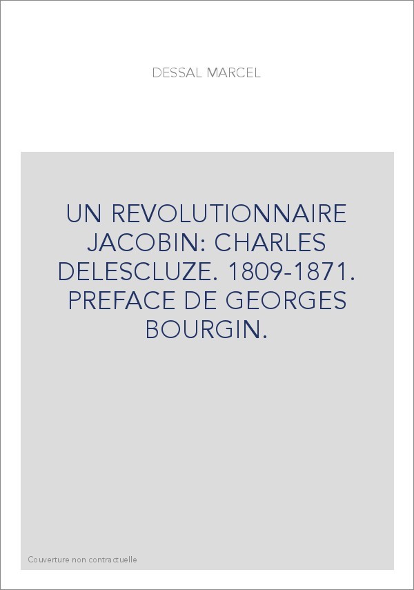 UN REVOLUTIONNAIRE JACOBIN: CHARLES DELESCLUZE. 1809-1871. PREFACE DE GEORGES BOURGIN.