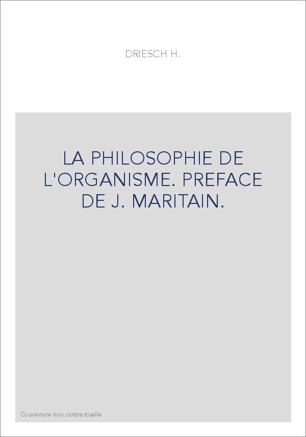 LA PHILOSOPHIE DE L'ORGANISME. PREFACE DE J. MARITAIN.