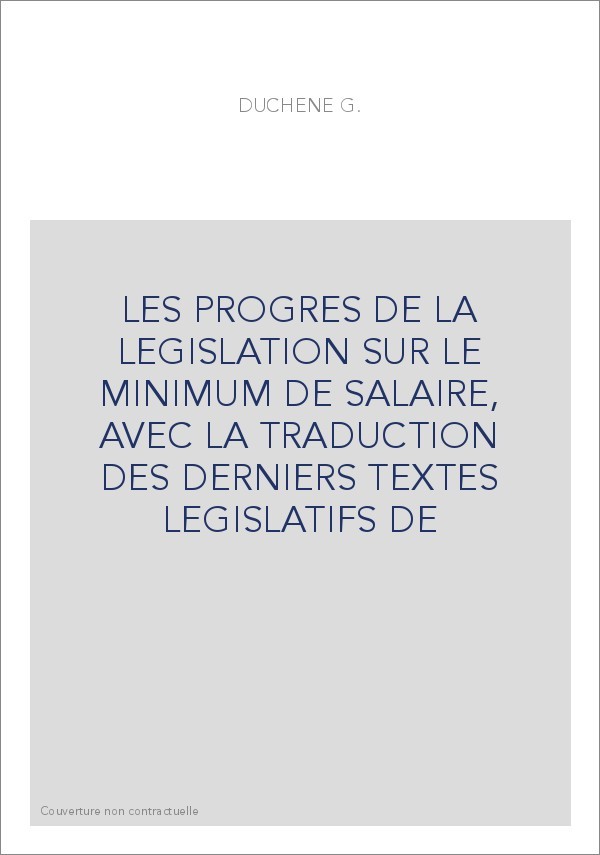 LES PROGRES DE LA LEGISLATION SUR LE MINIMUM DE SALAIRE, AVEC LA TRADUCTION DES DERNIERS TEXTES LEGISLATIFS DE