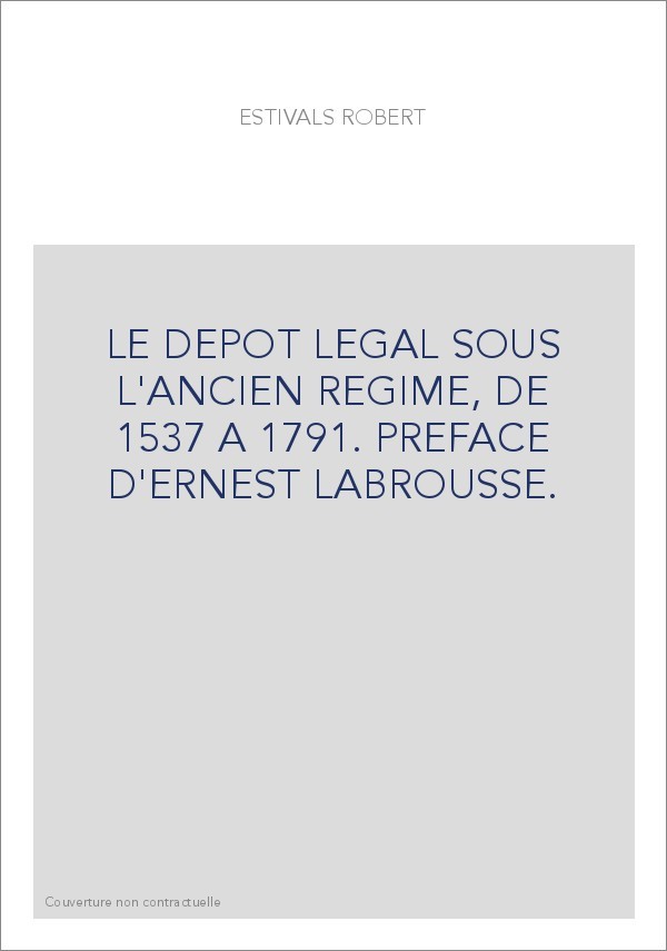 LE DEPOT LEGAL SOUS L'ANCIEN REGIME, DE 1537 A 1791. PREFACE D'ERNEST LABROUSSE.