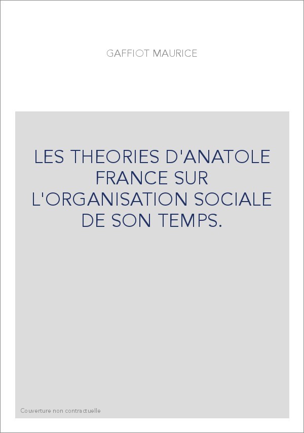 LES THEORIES D'ANATOLE FRANCE SUR L'ORGANISATION SOCIALE DE SON TEMPS.
