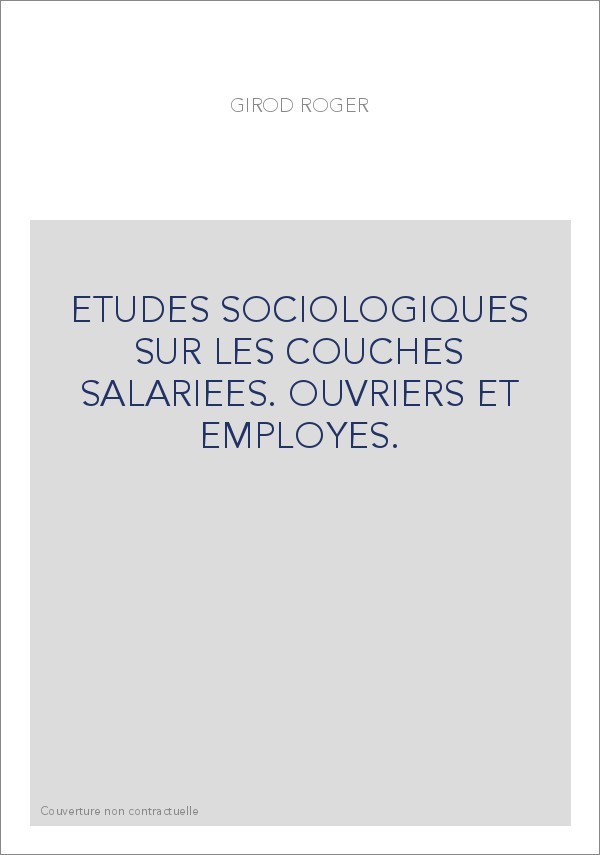 ETUDES SOCIOLOGIQUES SUR LES COUCHES SALARIEES. OUVRIERS ET EMPLOYES.