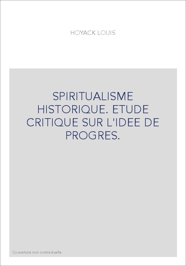 SPIRITUALISME HISTORIQUE. ETUDE CRITIQUE SUR L'IDEE DE PROGRES.