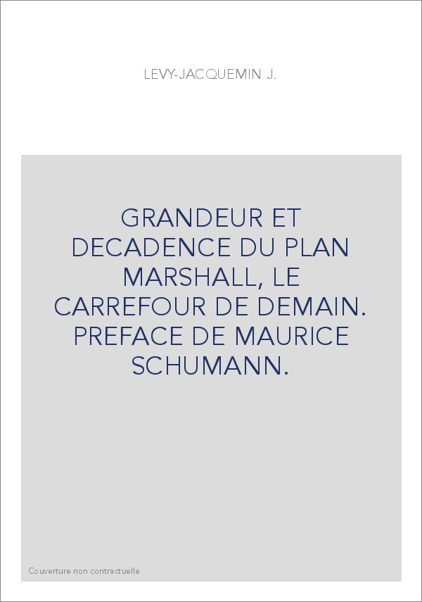 GRANDEUR ET DECADENCE DU PLAN MARSHALL, LE CARREFOUR DE DEMAIN. PREFACE DE MAURICE SCHUMANN.