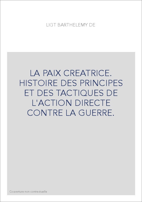 LA PAIX CREATRICE. HISTOIRE DES PRINCIPES ET DES TACTIQUES DE L'ACTION DIRECTE CONTRE LA GUERRE.